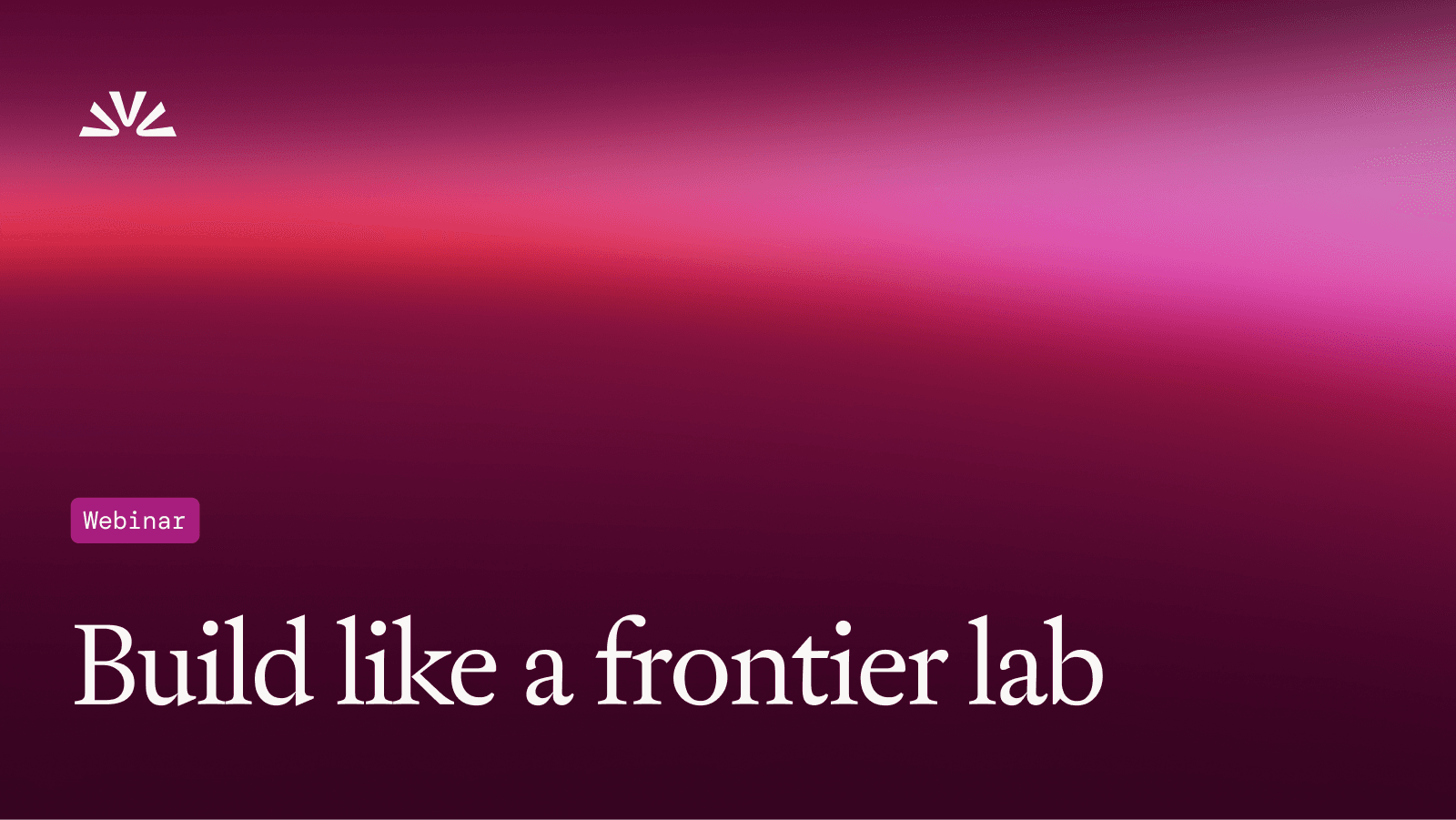 webinar: build like a frontier lab
